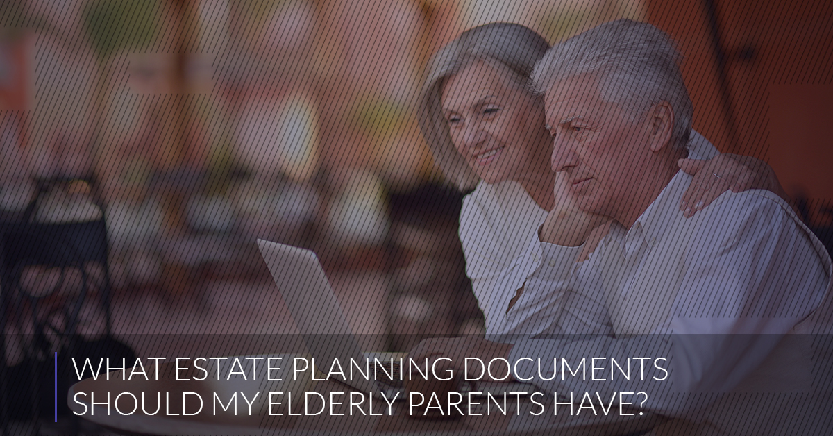 What Estate Planning Documents Should My Elderly Parents Have
